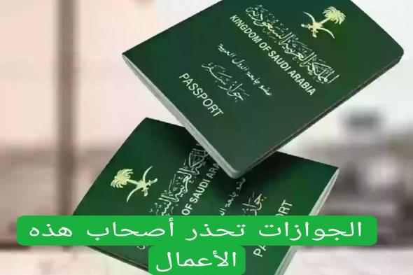 هام: الجوازات السعودية تحذر أصحاب هذه الأعمال من غرامة قد تصل الى 100 ألف ريال والترحيل