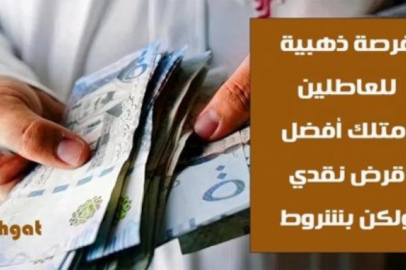 فرصة ذهبية للعاطلين عن العمل ... أمتلك أفضل قرض نقدي ولكن بشروط